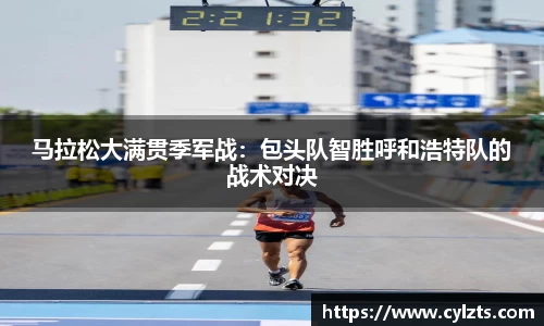 马拉松大满贯季军战：包头队智胜呼和浩特队的战术对决