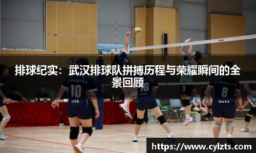 排球纪实：武汉排球队拼搏历程与荣耀瞬间的全景回顾